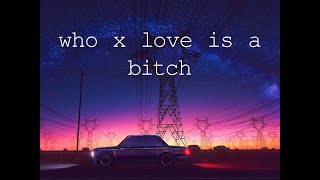 who x love is a bitch luav&twofeet mashup (spedup with bass boost)