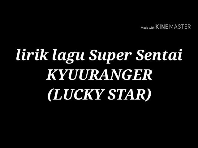 Lirik lagu kyuuranger (LUCKY STAR) class=