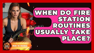 When Do Fire Station Routines Usually Take Place? - Inside the Firehouse