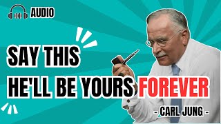 SAY THIS & HE'LL BE YOURS FOREVER | CARL JUNG PSYCHOLOGY