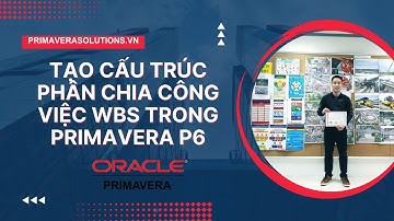 03 - Tạo cấu trúc phân chia công việc (Work breakdown structure) của dự án trong Primavera P6