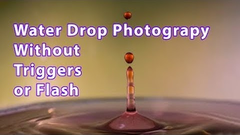 Water Drop Photography Without Triggers or a Flash