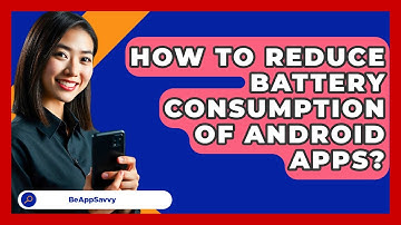 How To Reduce Battery Consumption Of Android Apps? - Be App Savvy