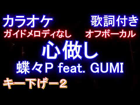 【オフボーカルキー下げ-2】心做し / 蝶々P feat. GUMI【【カラオケ ガイドメロディなし 歌詞 フル full】