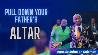 #Pull down your father's altar...#apostle Johnson suleman.