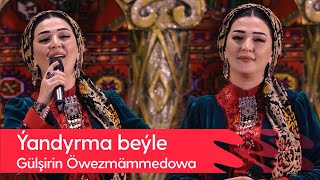 Gulshirin Owezmammedowa - Yandyrma beyle | 2022