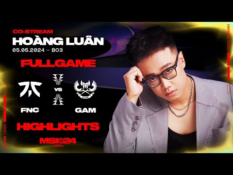 Full Highlights FNC vs GAM | MSI 2024 | Vòng Khởi Động [05.05.2024]