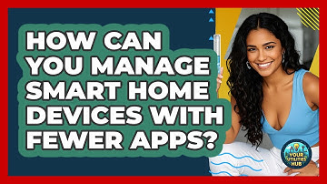 How Can You Manage Smart Home Devices With Fewer Apps? - Your Utilities Hub