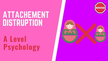 A Level Psychology - Factors Of The Disruption Of Attachments