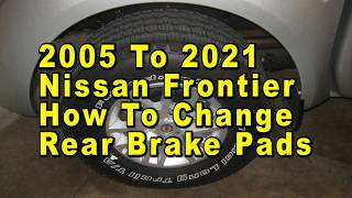 2005 To 2021 Nissan Frontier How To Change Rear Brake Pads With Torque Specifications & Part Numbers