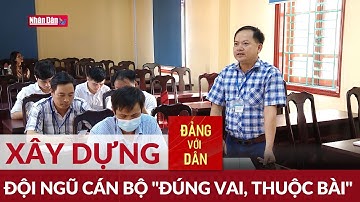 Xây dựng đội ngũ cán bộ "đúng vai, thuộc bài" | Đảng với Dân