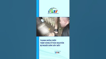 Thanh niên cướp tiệm vàng ở Thái Nguyên bị người dân vây bắt