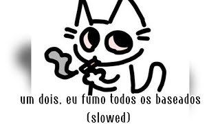 um dois, eu fumo todos os baseados(slowed) 