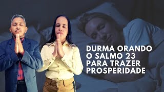 ADORMEÇA ORANDO O SALMO 23 PARA TRAZER PROSPERIDADE