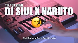 DJ Siul x Naruto Tik Tok Remix (Midi Keyboard Cover) FYP Tik Tok | AAAJIK REMIX