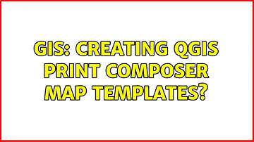GIS: Creating QGIS Print Composer map templates?