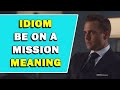 Idiom be on a mission meaning