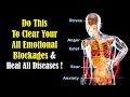 How to clear your all emotional blockages and cure all diseases