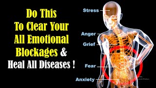 How To Clear Your All Emotional Blockages And Cure All Diseases