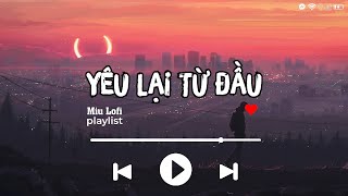 Yêu lại từ đâu | Mình tạm chia tay nhau nhé em | Nhạc Chill Buồn Tâm Trạng 2022