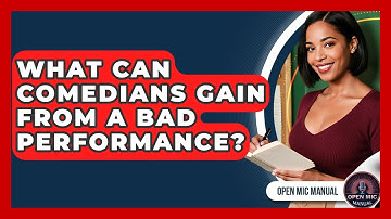 What Can Comedians Gain From A Bad Performance? - Open Mic Manual
