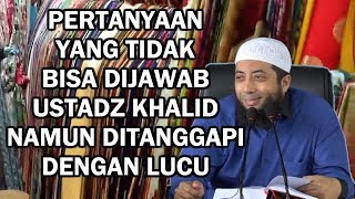 Pertanyaan ini tidak dijawab namun ditanggapi lucu oleh Ustadz Dr. Khalid Basalamah