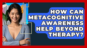 How Can Metacognitive Awareness Help Beyond Therapy? - CBT Toolkit