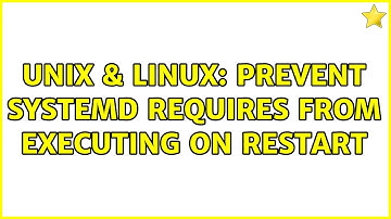 Unix & Linux: Prevent Systemd Requires from executing on restart