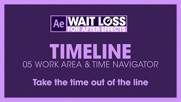 Wait Loss for After Effects: 04 Timeline  - WorkArea & Time Navigator