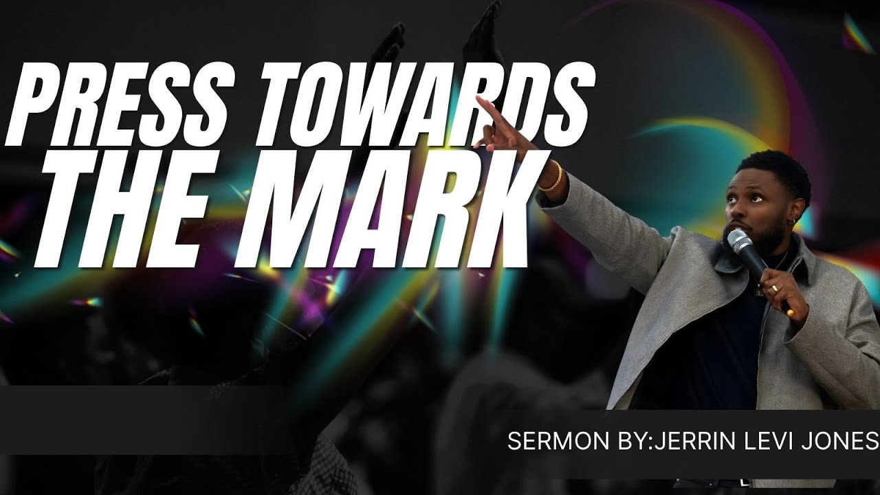 PRESS TOWARDS THE MARK :SERMON BY JERRIN LEVI JONES