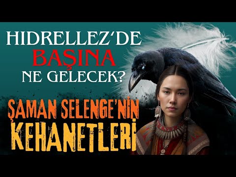 ŞAMAN SELENGE'NİN KEHANETLERİ: HIDRELLEZ GÜNÜ BAŞINA NE GELECEK? UMAY ANA, RAD CAZU, KUĞU & KARGA