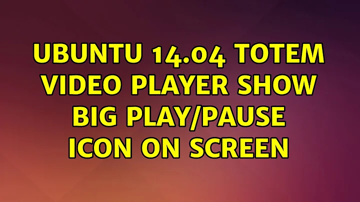 Ubuntu: Ubuntu 14.04 totem video player show big play/pause icon on screen