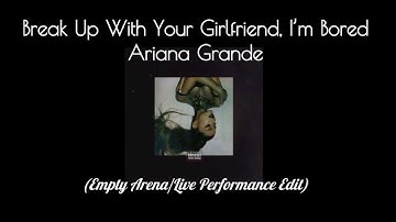 break up with your girlfriend, i’m bored - Ariana Grande (Empty Arena/Live Performance Edit)