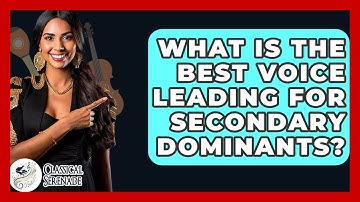 What Is The Best Voice Leading For Secondary Dominants? - Classical Serenade