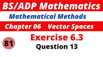 81.  Question 13 exercise 6.3 vector spaces |  Mathematical Methods by sm yusuf