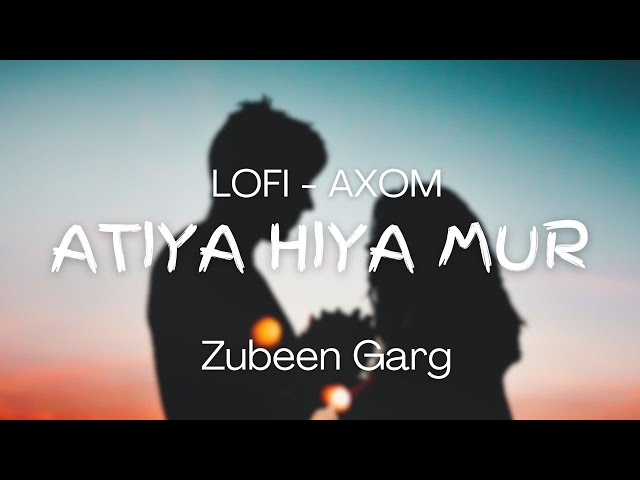 ATIYA HIYA MUR LOFI - ZUBEEN GARG  LOFI AXOM class=