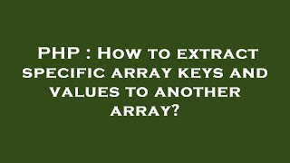 PHP : How to extract specific array keys and values to another array