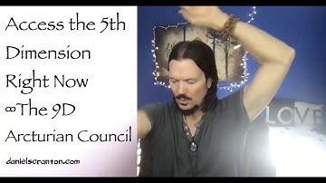 Access the Fifth Dimension Right Now ∞The 9D Arcturian Council, Channeled by Daniel Scranton