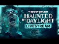 Dead by Daylight | Haunted by Daylight Livestream
