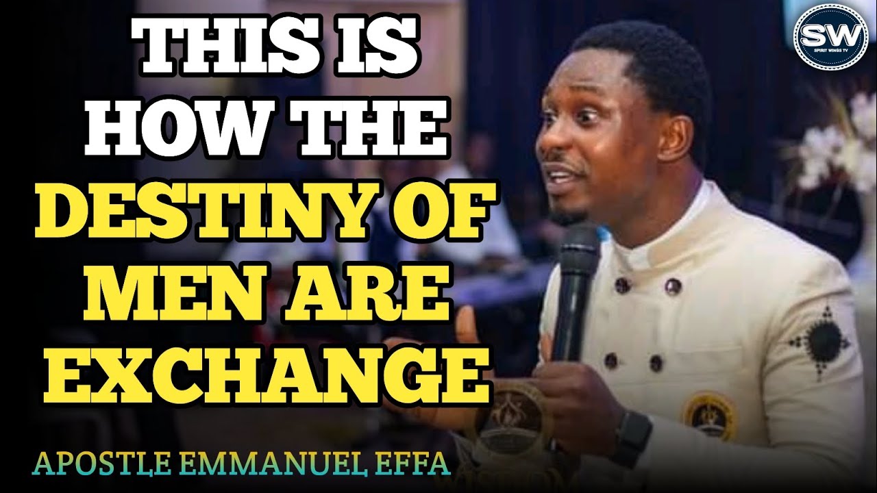 HOW THE DESTINY OF MEN ARE EXCHANGE- APOSTLE EFFA EMMANUEL #destiny # ...