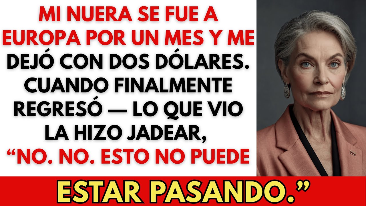 Mi Nuera Se Fue a Europa por un Mes, Me Dejó Con Dos Dólares — Cuando Regresó, Yo…