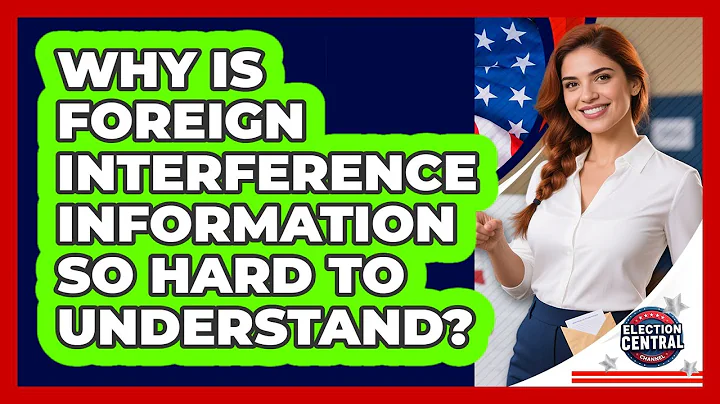 Why Is Foreign Interference Information So Hard To Understand? - Election Central Channel