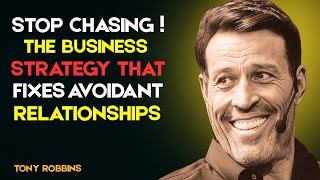 Stop Chasing – The Business Strategy That Fixes Avoidant Relationships | TONY ROBBINS SPEECH |