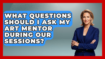 What Questions Should I Ask My Art Mentor During Our Sessions? | Artists Behind the Art