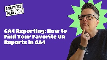 GA4 Reporting: How to Find Your Favorite UA Reports in GA4
