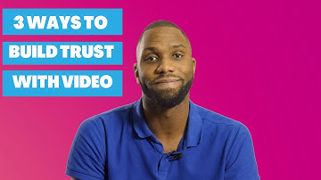 3 Ways to Build Trust with Video