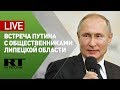 Путин проводит встречу с представителями общественности Липецкой области — LIVE