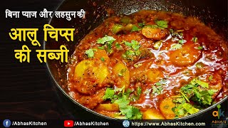 बिना लहसुन और प्याज की आलू चिप्स की सब्जी | Aloo Chips ki Sabzi | Abha's Kitchen