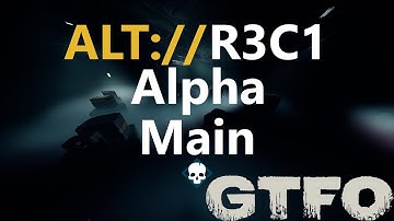 GTFO ALT://R3C1 "Alpha" Main