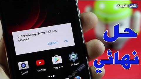 حل نهائي لمشكلة تم ايقاف واجهة مستخدم النظام يعمل 100% Unfortunately System UI has stopped
